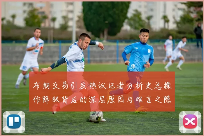 布朗交易引发热议记者分析史总操作降级背后的深层原因与难言之隐